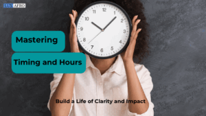 Mastering Timing and Hours to Build a Life of Clarity and Impact